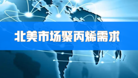 今年北美市場聚丙烯需求仍將保持穩(wěn)固